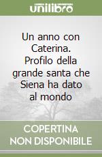 Un anno con Caterina. Profilo della grande santa che Siena ha dato al mondo libro