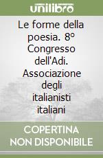 Le forme della poesia. 8° Congresso dell'Adi. Associazione degli italianisti italiani libro