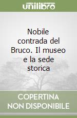 Nobile contrada del Bruco. Il museo e la sede storica libro