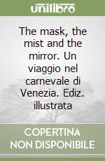 The mask, the mist and the mirror. Un viaggio nel carnevale di Venezia. Ediz. illustrata libro