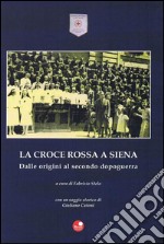 La Croce Rossa a Siena. Dalle origini al secondo dopoguerra libro