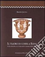 Il teatro di corte a Siena. Il saloncino, cultura e istituzioni (1631-1827) libro