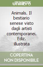 Animals. Il bestiario senese visto dagli artisti contemporanei. Ediz. illustrata libro