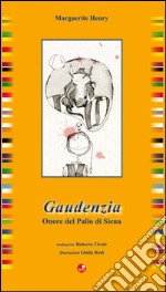 Gaudenzia. Onore del palio di Siena libro