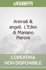 Animali & angeli. L'Eden di Mariano Pieroni libro