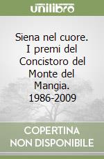 Siena nel cuore. I premi del Concistoro del Monte del Mangia. 1986-2009 libro