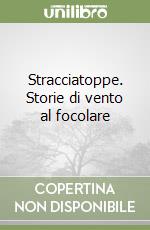 Stracciatoppe. Storie di vento al focolare libro