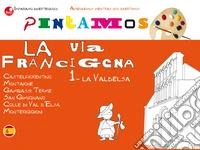 Pintamos la via Francigena. Ediz. illustrata. Vol. 1: La Valdelsa libro