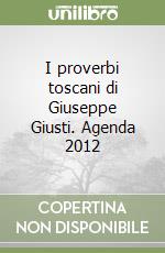 I proverbi toscani di Giuseppe Giusti. Agenda 2012 libro
