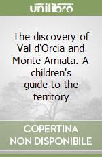 The discovery of Val d'Orcia and Monte Amiata. A children's guide to the territory libro