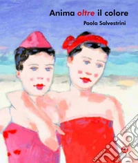 Paola Salvestrini. Anima oltre il colore. Ediz. illustrata libro
