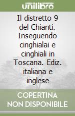 Il distretto 9 del Chianti. Inseguendo cinghialai e cinghiali in Toscana. Ediz. italiana e inglese libro