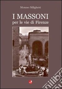 I massoni per le vie di Firenze libro
