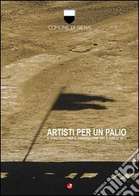 Artisti per un Palio. Il concorso del drappellone del 2 luglio 2012 (Comune di Siena) libro