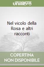 Nel vicolo della Rosa e altri racconti libro