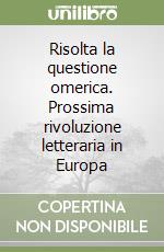 Risolta la questione omerica. Prossima rivoluzione letteraria in Europa libro