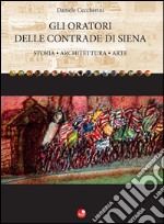 Gli oratori delle contrade di Siena. Storia, architettura, arte