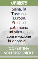 Siena, la Toscana, l'Europa. Studi sul patrimonio artistico e la conservazione in onore di Bernardina Sani libro