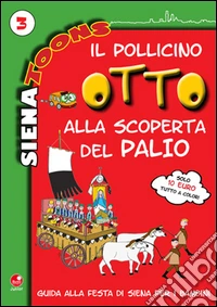 Il Pollicino Otto alla scoperta del Palio. Guida alla festa di Siena per i bambini. Siena toons. Vol. 3 libro