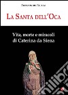 La santa dell'Oca. Vita, morte e miracoli di Caterina da Siena libro di Falassi Alessandro