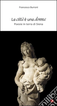 La città è una donna. Poesie in terra di Siena libro
