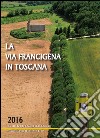 La via Francigena in Toscana 2016. Photo book & weekly planner (September 2015-December 2016) libro