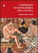 L'ospedale di Santa Maria della scala. Guida alla visita libro