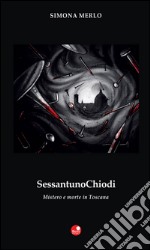 Sessantuno chiodi. Mistero e morte in Toscana libro