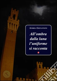 All'ombra della luna l'uniforme si racconta libro