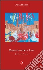 Dentro le mura e fuori. Quattro storie senesi libro