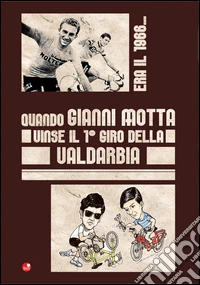 Era il 1966. Quando Gianni Motta vinse il 1° giro della Valdarbia libro
