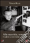 Alla macchia, sempre. Dialoghi su una vita tra fascismo e democrazia libro di Meoni Vittorio