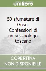 50 sfumature di Griso. Confessioni di un sessuologo toscano libro