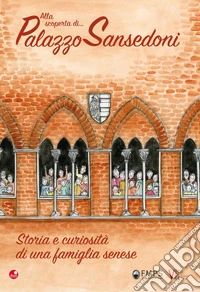 Alla scoperta di Palazzo Sansedoni. Storia e curiosità di una famiglia senese libro
