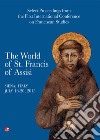 The world of st. Francis of Assisi. Select proceedings from the first international conference of franciscan studies. Atti del Convegno (Siena, 16-20 luglio 2015) libro