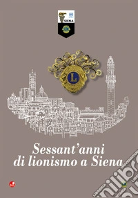 Sessant'anni di lionismo a Siena libro