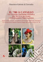 Il '700 a cavallo. La cultura equestre europea nel secolo dei Lumi: lo zenith dell'equitazione libro