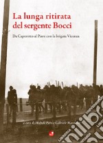 La lunga ritirata del sergente Bocci. Da Caporetto al Piave con la brigata Vincenza libro