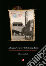 La lingua «senese» di Federigo Tozzi. Tra derivazioni letterarie e tradizione popolare libro