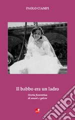 Il babbo era un ladro. Storia fiorentina di amori e galere libro