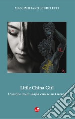 Little china girl. L'ombra della mafia cinese su Firenze libro