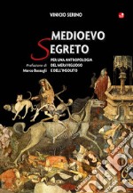 Medioevo segreto. Per una antropologia del meraviglioso e dell'insolito libro