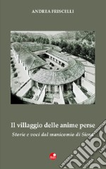 Il villaggio delle anime perse. Storie e voci dal manicomio di Siena libro