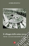 Il villaggio delle anime perse. Storie e voci dal manicomio di Siena libro di Friscelli Andrea