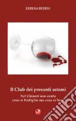 Il club dei presunti astemi. Nel Chianti non conta cosa si bisbiglia, ma cosa si beve libro