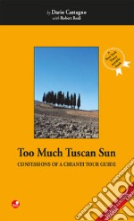 Too much tuscan sun. Confessions of a Chianti tour guide libro