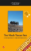 Too much tuscan sun. Confessions of a Chianti tour guide libro di Castagno Dario Rodi Robert