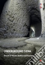 Underground Siena. Streets of Water: Bottini and Fountains libro