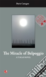 The miracle of Belpoggio. A tuscan novel libro