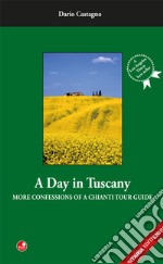 A day in Tuscany. More confessions of a Chianti tour guide libro